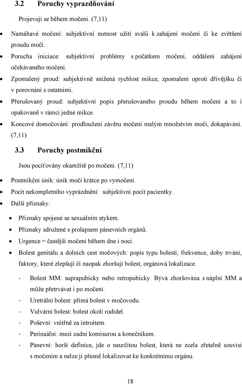 Zpomalený proud: subjektivně snížená rychlost mikce, zpomalení oproti dřívějšku či v porovnání s ostatními.