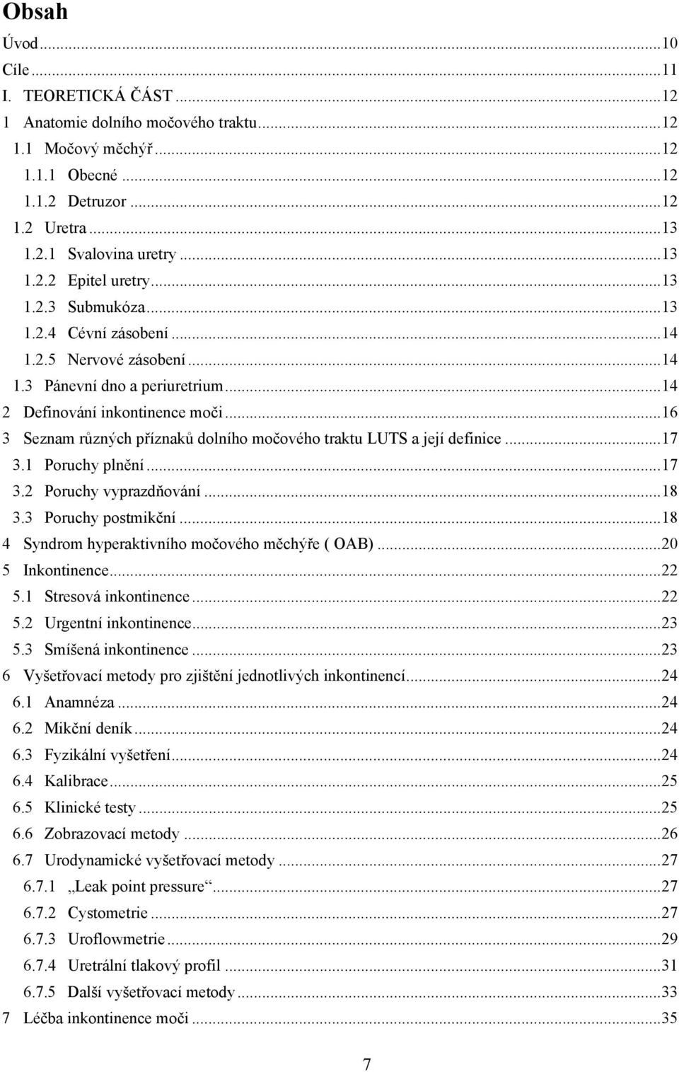 .. 16 3 Seznam různých příznaků dolního močového traktu LUTS a její definice... 17 3.1 Poruchy plnění... 17 3.2 Poruchy vyprazdňování... 18 3.3 Poruchy postmikční.