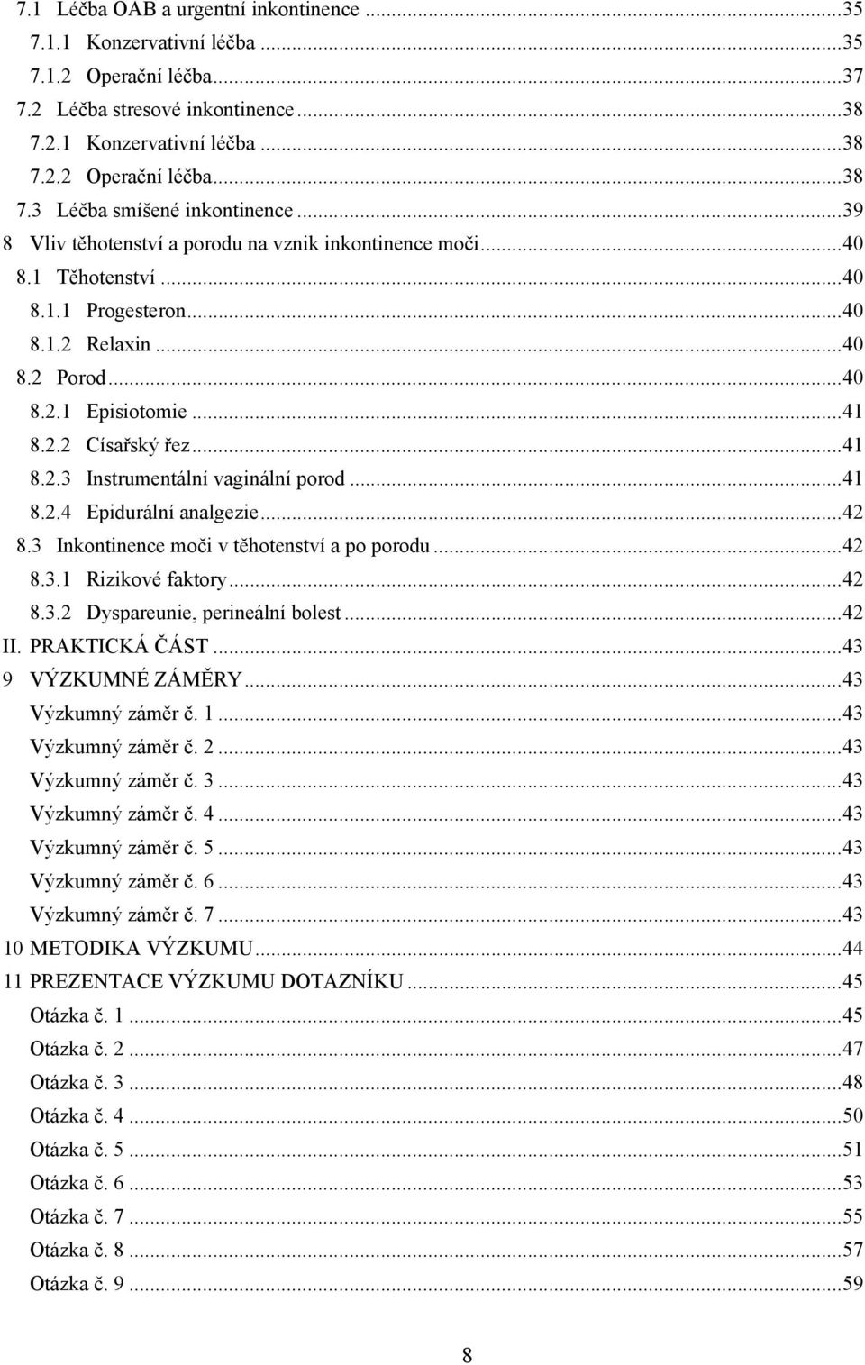 .. 41 8.2.4 Epidurální analgezie... 42 8.3 Inkontinence moči v těhotenství a po porodu... 42 8.3.1 Rizikové faktory... 42 8.3.2 Dyspareunie, perineální bolest... 42 II. PRAKTICKÁ ČÁST.