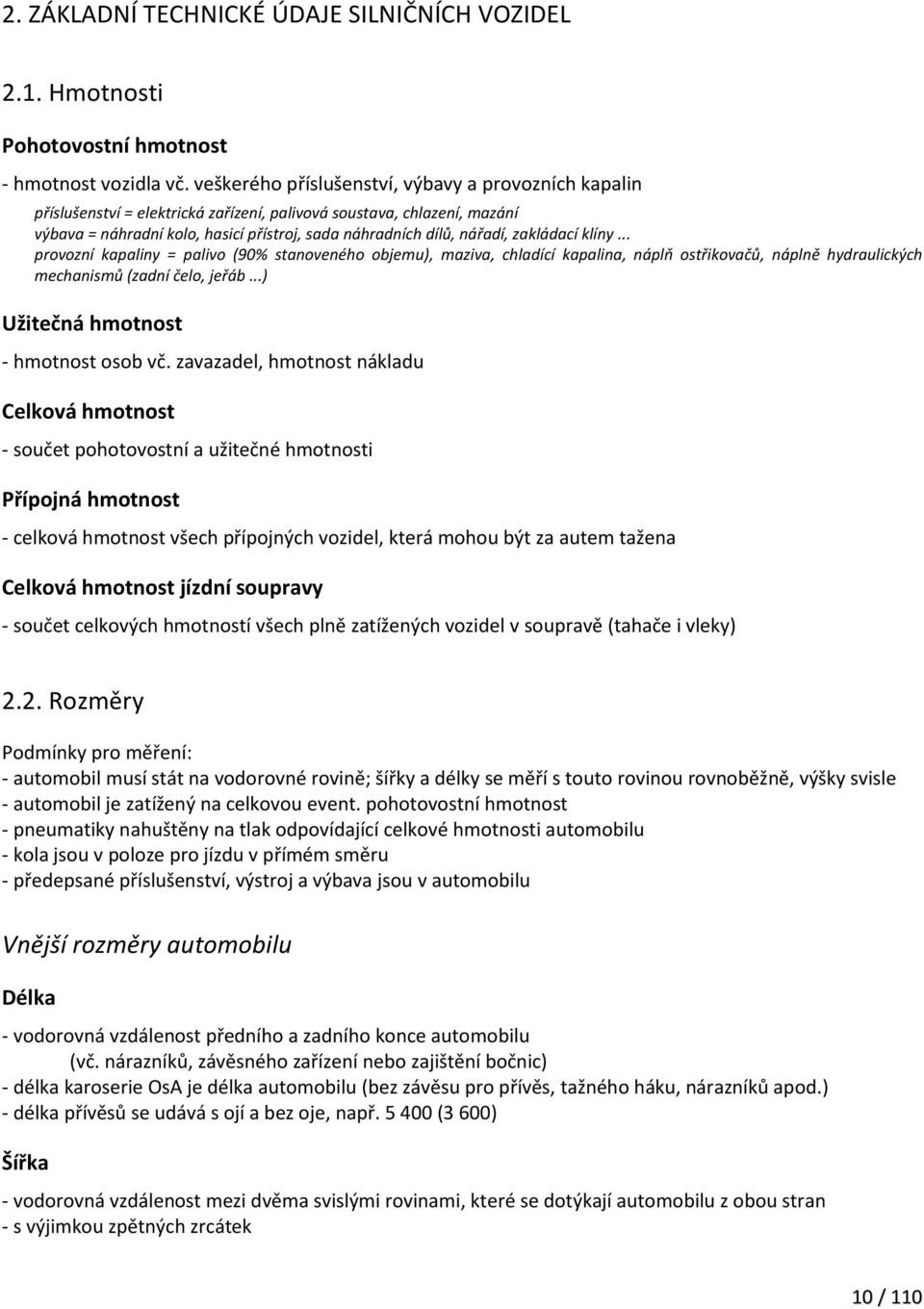 zakládací klíny... provozní kapaliny = palivo (90% stanoveného objemu), maziva, chladící kapalina, náplň ostřikovačů, náplně hydraulických mechanismů (zadní čelo, jeřáb.