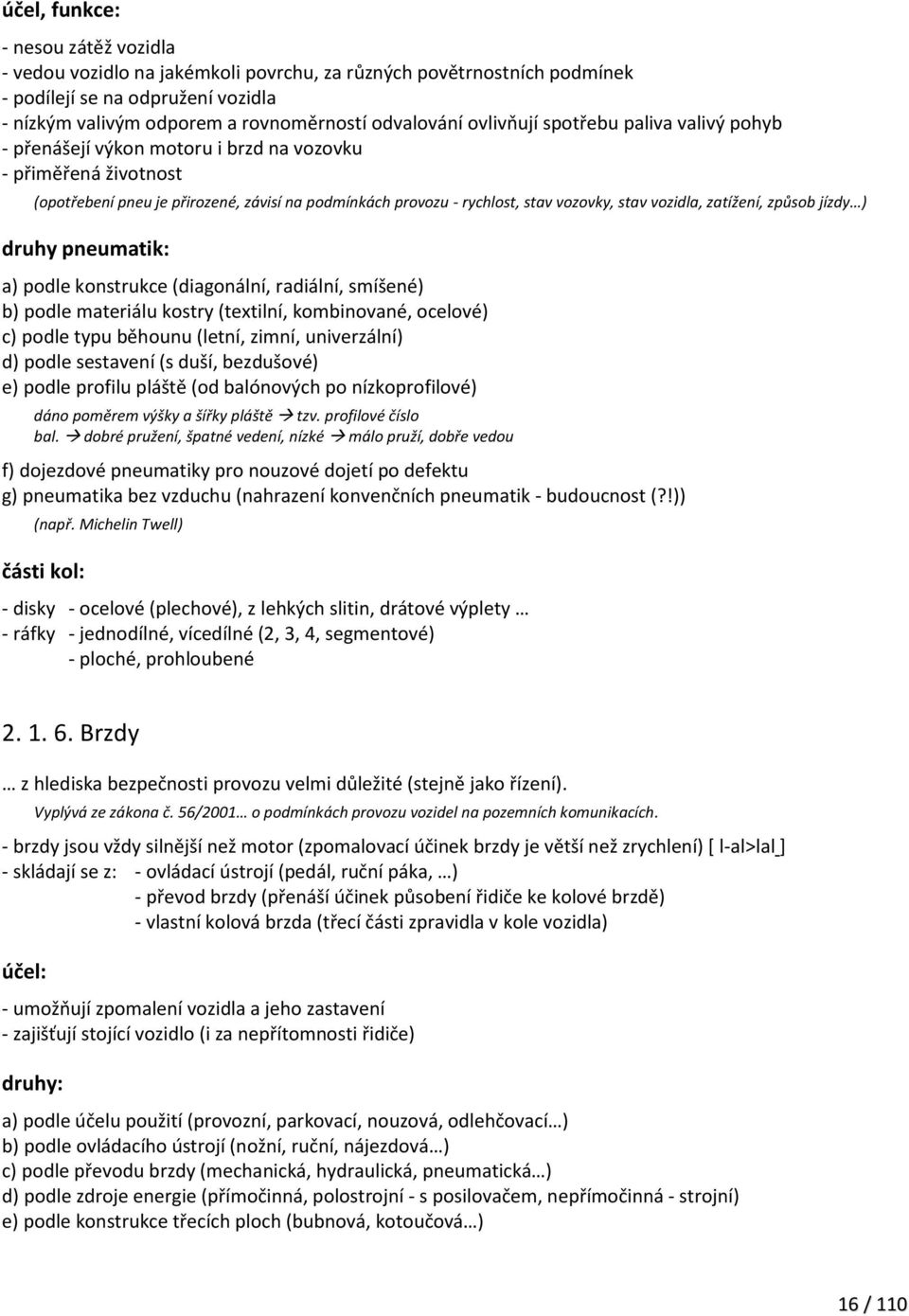 vozidla, zatížení, způsob jízdy ) druhy pneumatik: a) podle konstrukce (diagonální, radiální, smíšené) b) podle materiálu kostry (textilní, kombinované, ocelové) c) podle typu běhounu (letní, zimní,