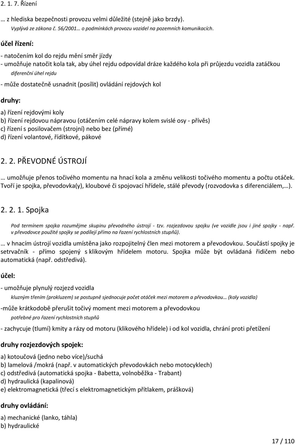 usnadnit (posílit) ovládání rejdových kol druhy: a) řízení rejdovými koly b) řízení rejdovou nápravou (otáčením celé nápravy kolem svislé osy - přívěs) c) řízení s posilovačem (strojní) nebo bez