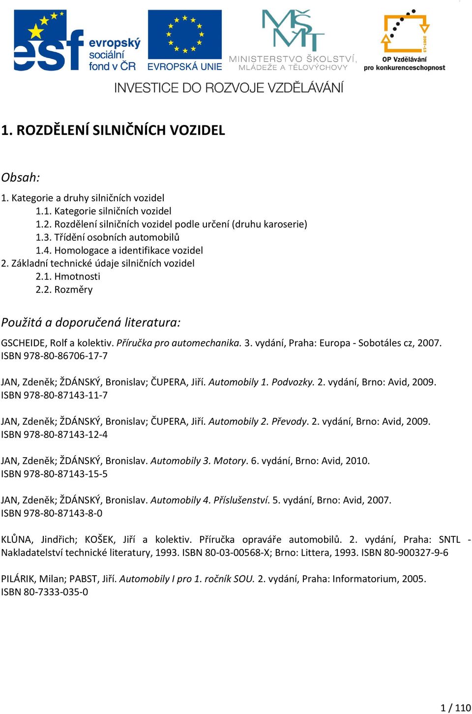 Příručka pro automechanika. 3. vydání, Praha: Europa - Sobotáles cz, 2007. ISBN 978-80-86706-17-7 JAN, Zdeněk; ŽDÁNSKÝ, Bronislav; ČUPERA, Jiří. Automobily 1. Podvozky. 2. vydání, Brno: Avid, 2009.