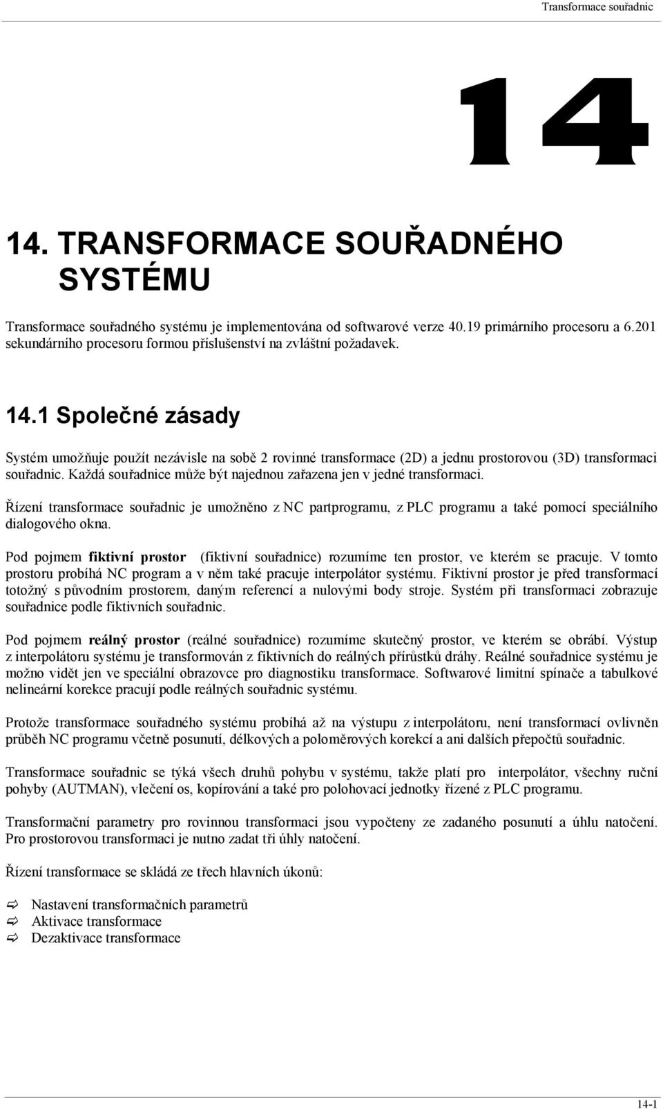 1 Společné zásady Systém umožňuje použít nezávisle na sobě 2 rovinné transformace (2D) a jednu prostorovou (3D) transformaci souřadnic.