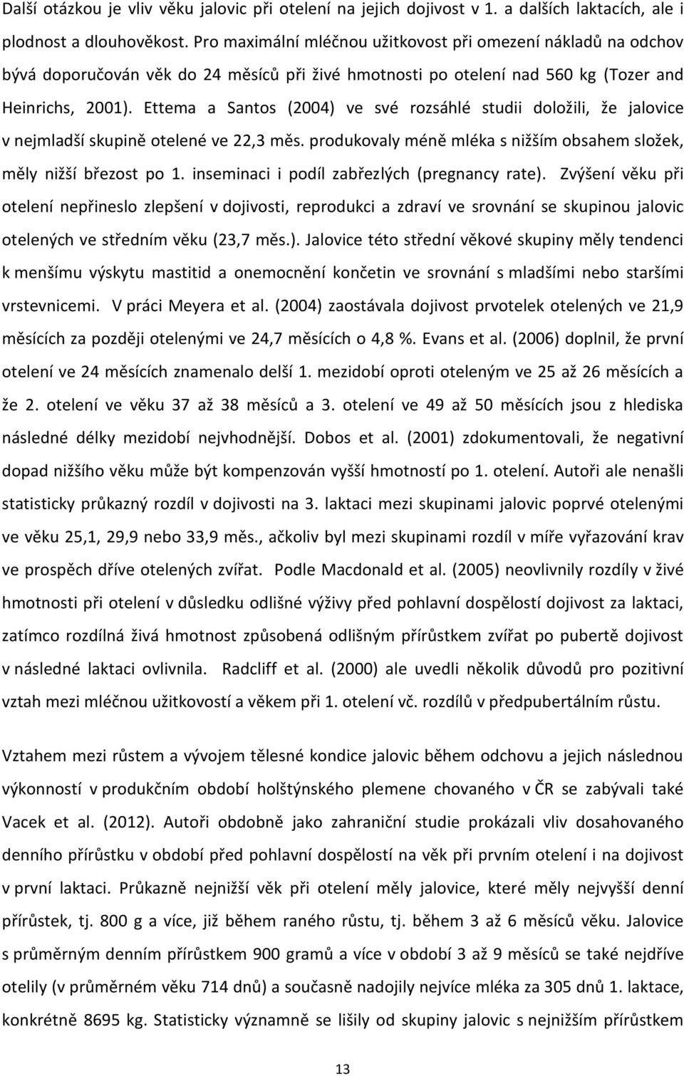 Ettema a Santos (2004) ve své rozsáhlé studii doložili, že jalovice v nejmladší skupině otelené ve 22,3 měs. produkovaly méně mléka s nižším obsahem složek, měly nižší březost po 1.