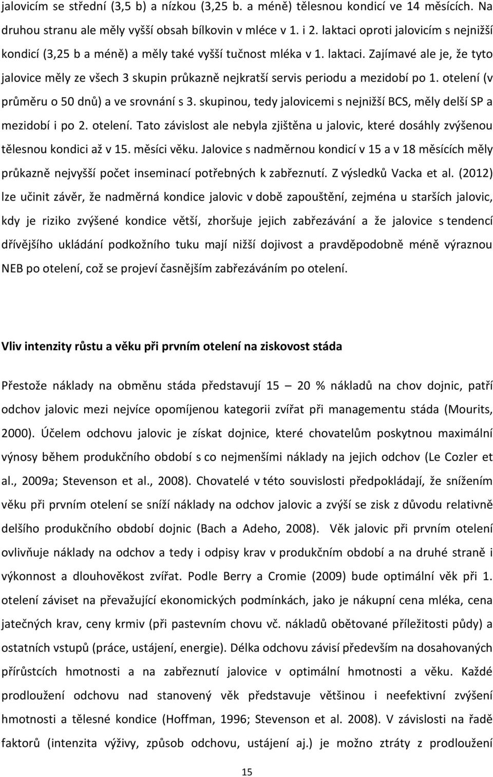 Zajímavé ale je, že tyto jalovice měly ze všech 3 skupin průkazně nejkratší servis periodu a mezidobí po 1. otelení (v průměru o 50 dnů) a ve srovnání s 3.