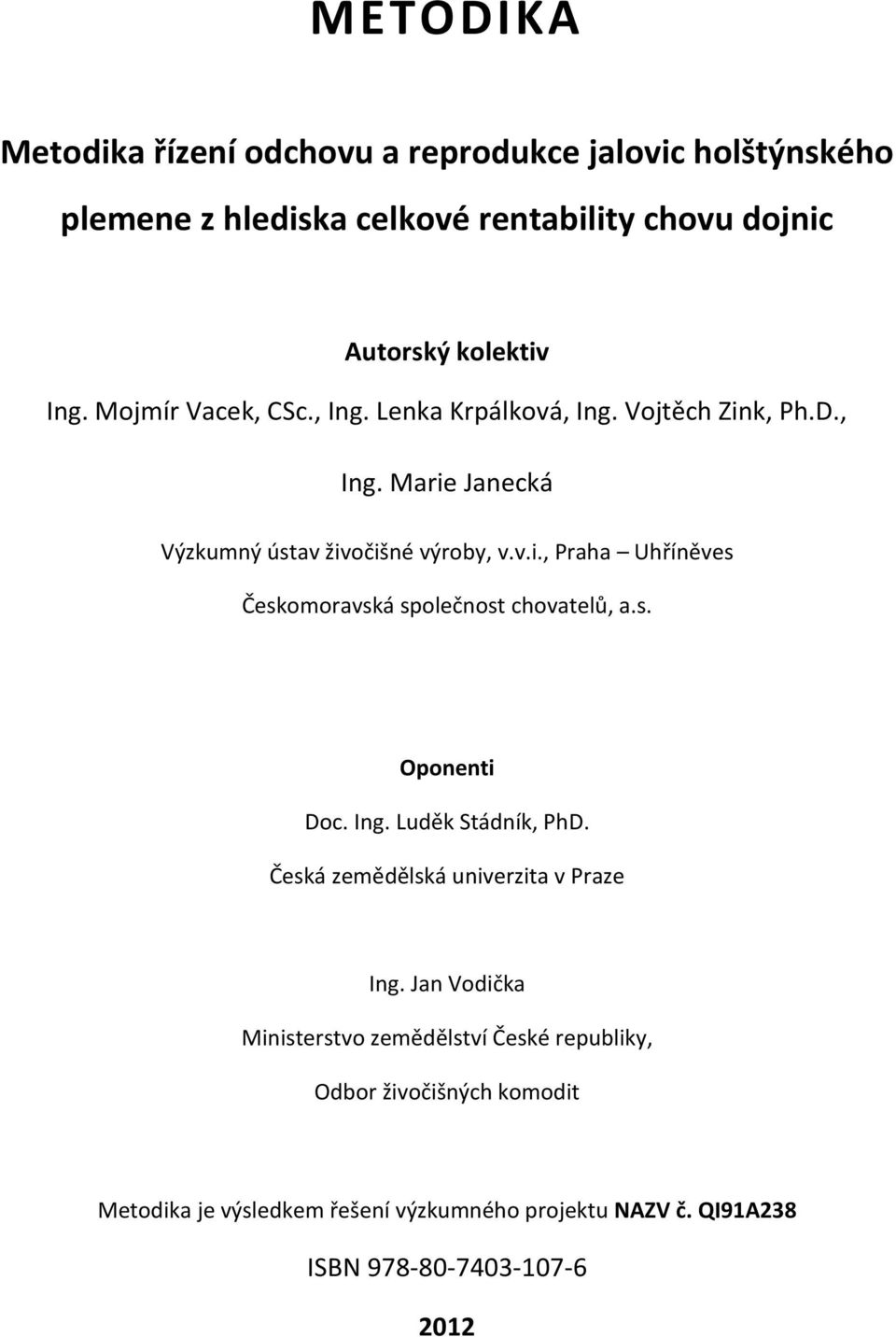 s. Oponenti Doc. Ing. Luděk Stádník, PhD. Česká zemědělská univerzita v Praze Ing.