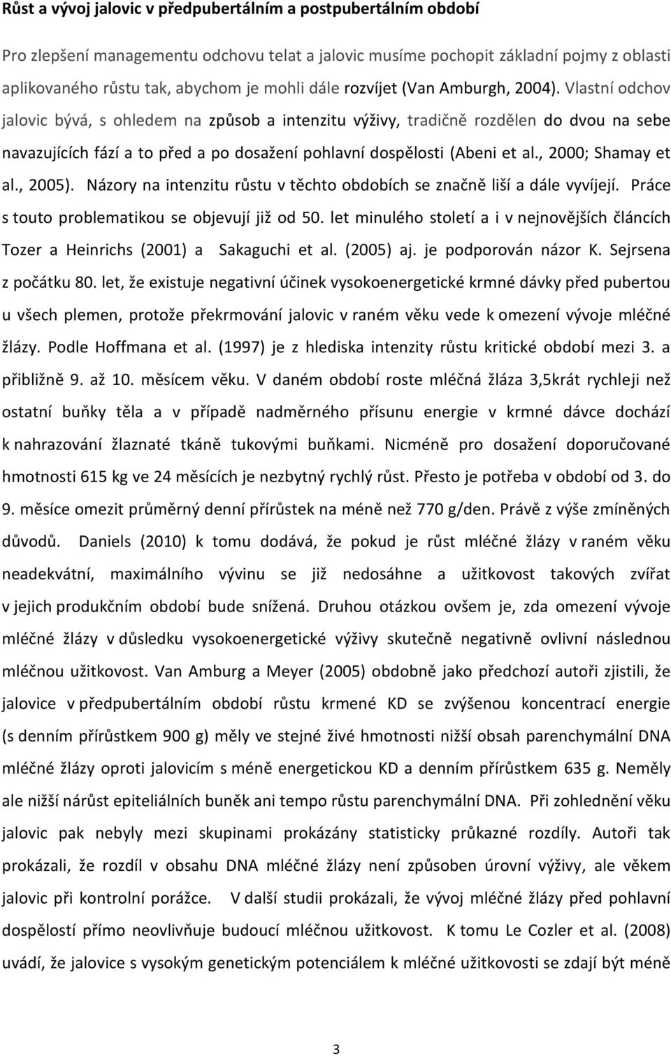 Vlastní odchov jalovic bývá, s ohledem na způsob a intenzitu výživy, tradičně rozdělen do dvou na sebe navazujících fází a to před a po dosažení pohlavní dospělosti (Abeni et al., 2000; Shamay et al.