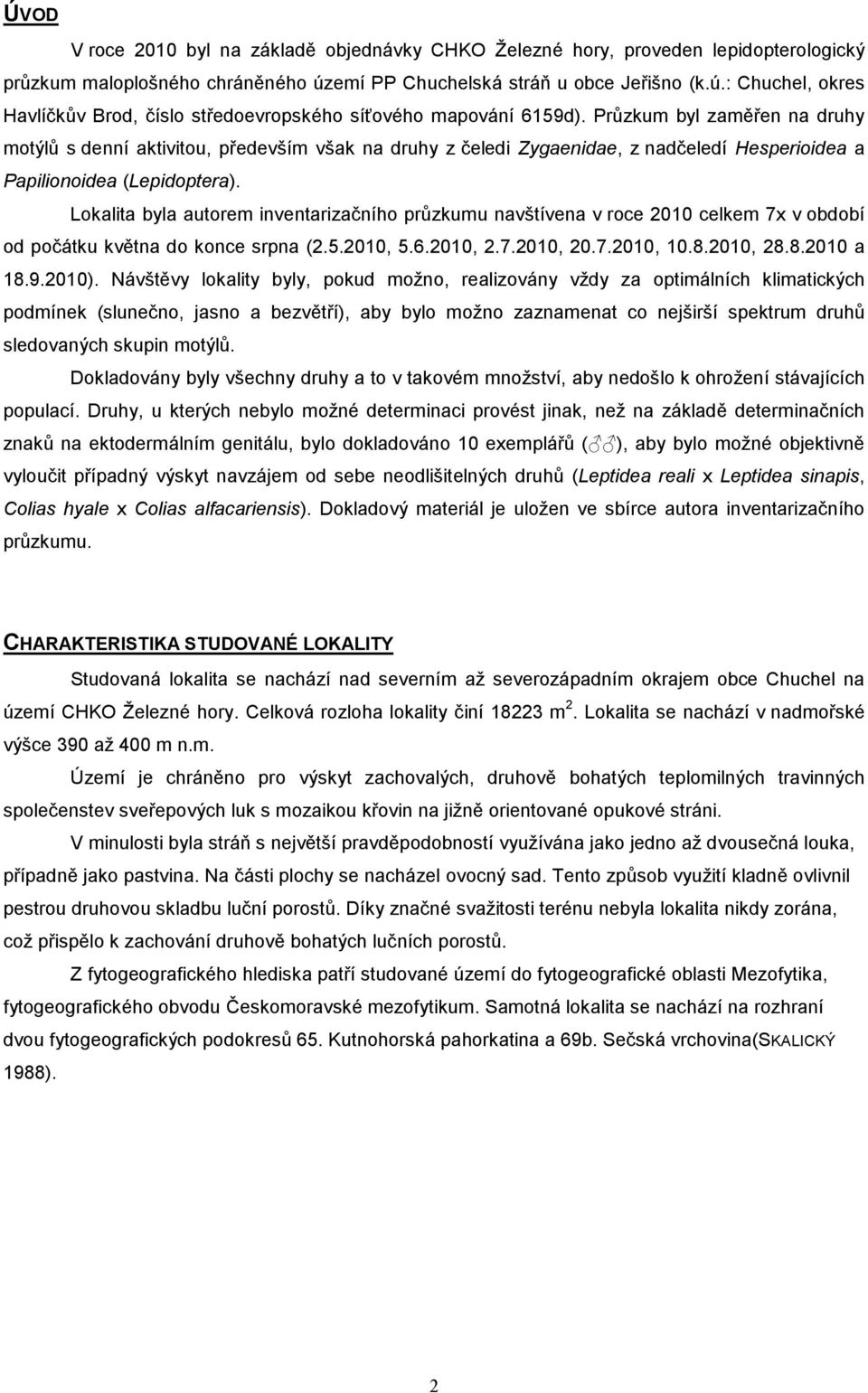 Průzkum byl zaměřen na druhy motýlů s denní aktivitou, především však na druhy z čeledi Zygaenidae, z nadčeledí Hesperioidea a Papilionoidea (Lepidoptera).