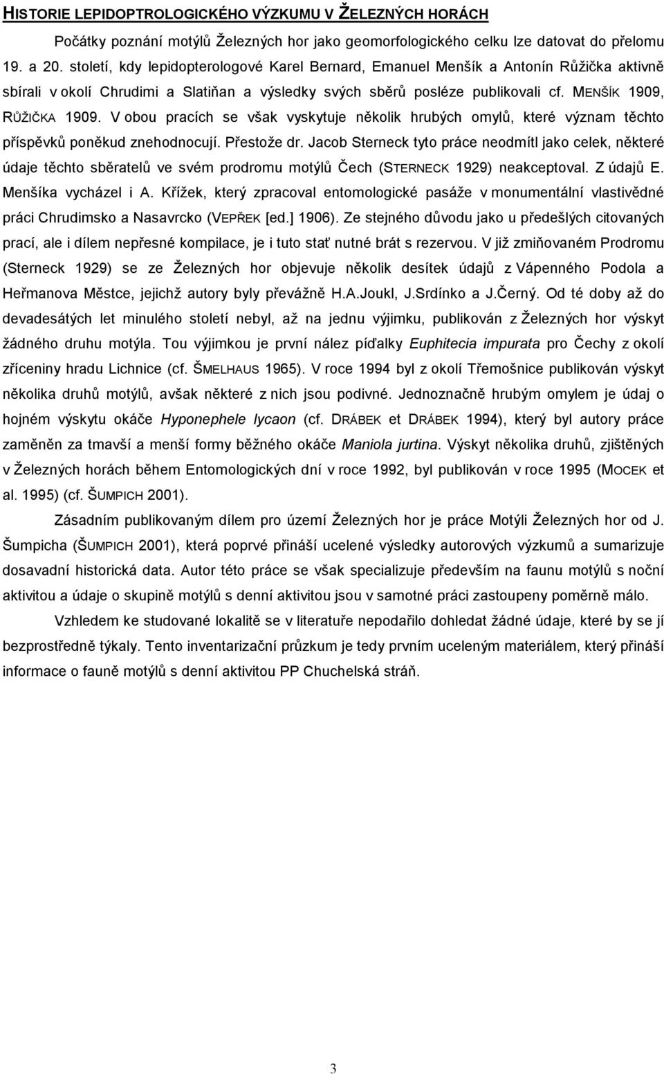 V obou pracích se však vyskytuje několik hrubých omylů, které význam těchto příspěvků poněkud znehodnocují. Přestože dr.