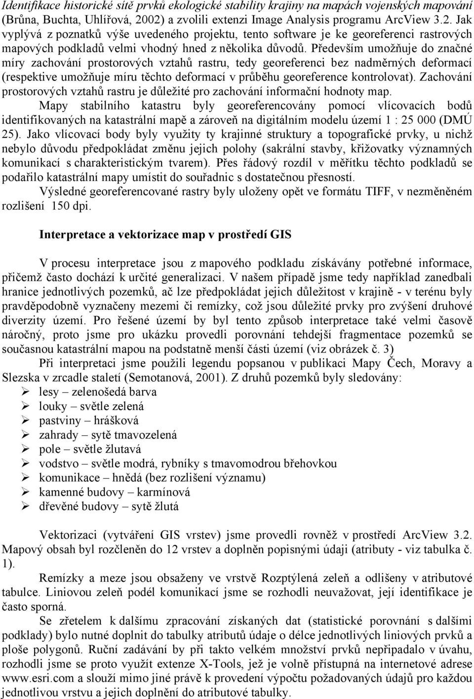 Především umožňuje do značné míry zachování prostorových vztahů rastru, tedy georeferenci bez nadměrných deformací (respektive umožňuje míru těchto deformací v průběhu georeference kontrolovat).