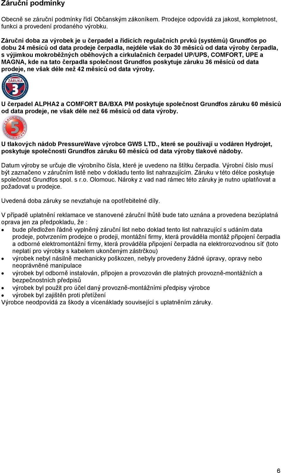 mokroběžných oběhových a cirkulačních čerpadel UP/UPS, COMFORT, UPE a MAGNA, kde na tato čerpadla společnost Grundfos poskytuje záruku 36 měsíců od data prodeje, ne však déle než 42 měsíců od data