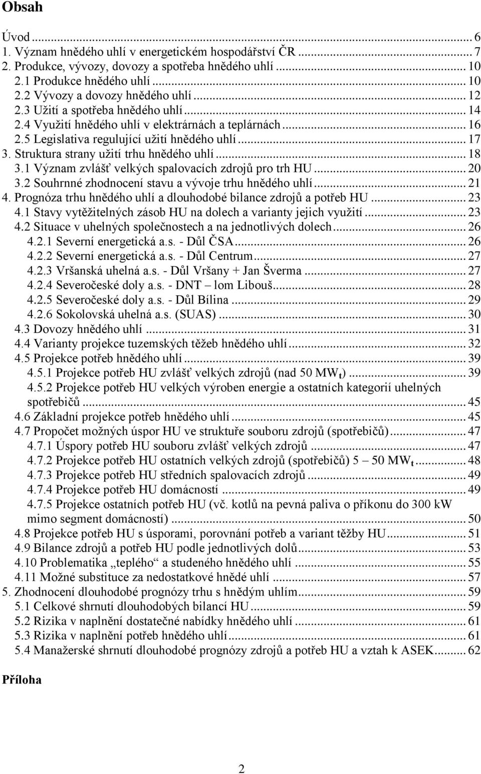 Struktura strany užití trhu hnědého uhlí... 18 3.1 Význam zvlášť velkých spalovacích zdrojů pro trh HU... 2 3.2 Souhrnné zhodnocení stavu a vývoje trhu hnědého uhlí... 21 4.