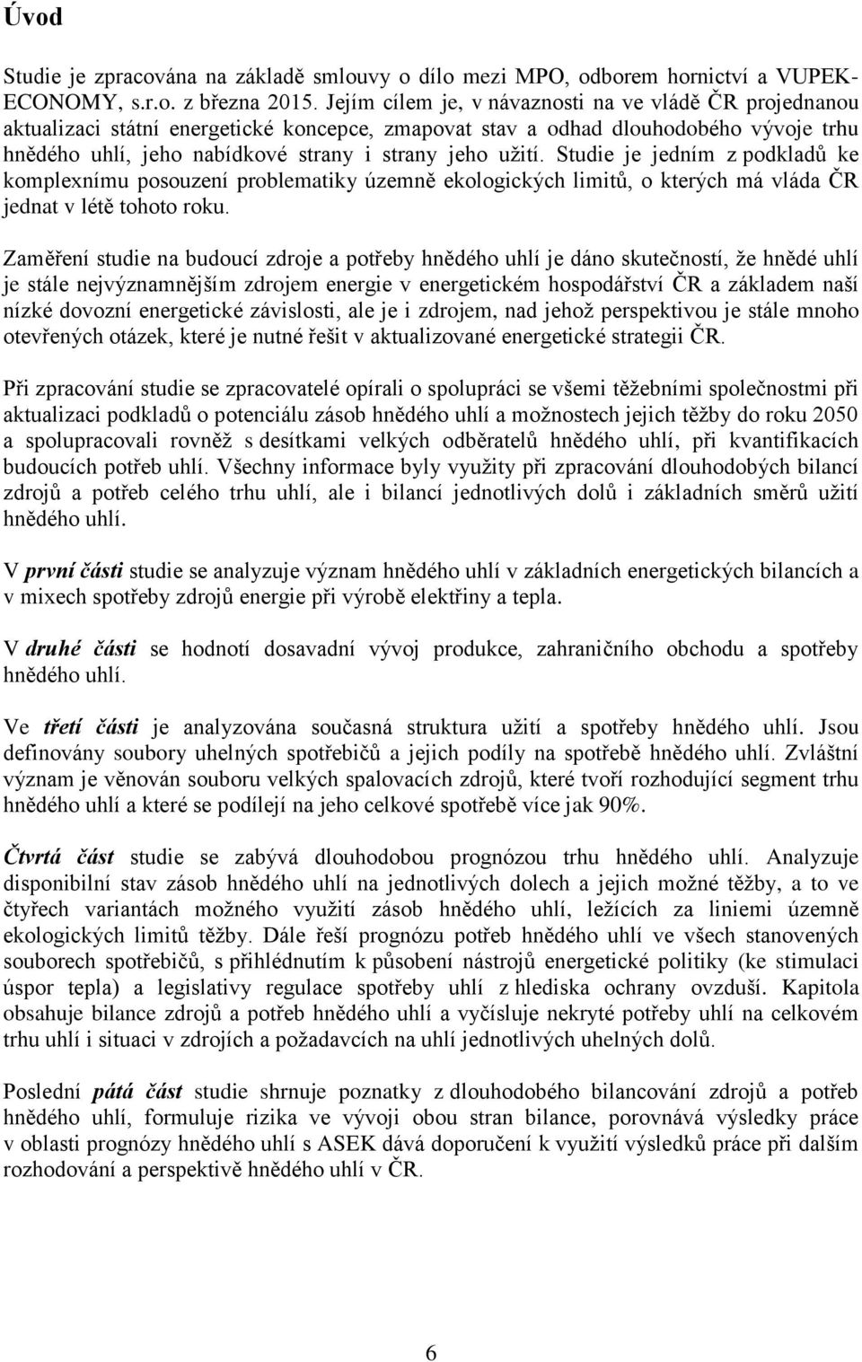 Studie je jedním z podkladů ke komplexnímu posouzení problematiky územně ekologických limitů, o kterých má vláda ČR jednat v létě tohoto roku.