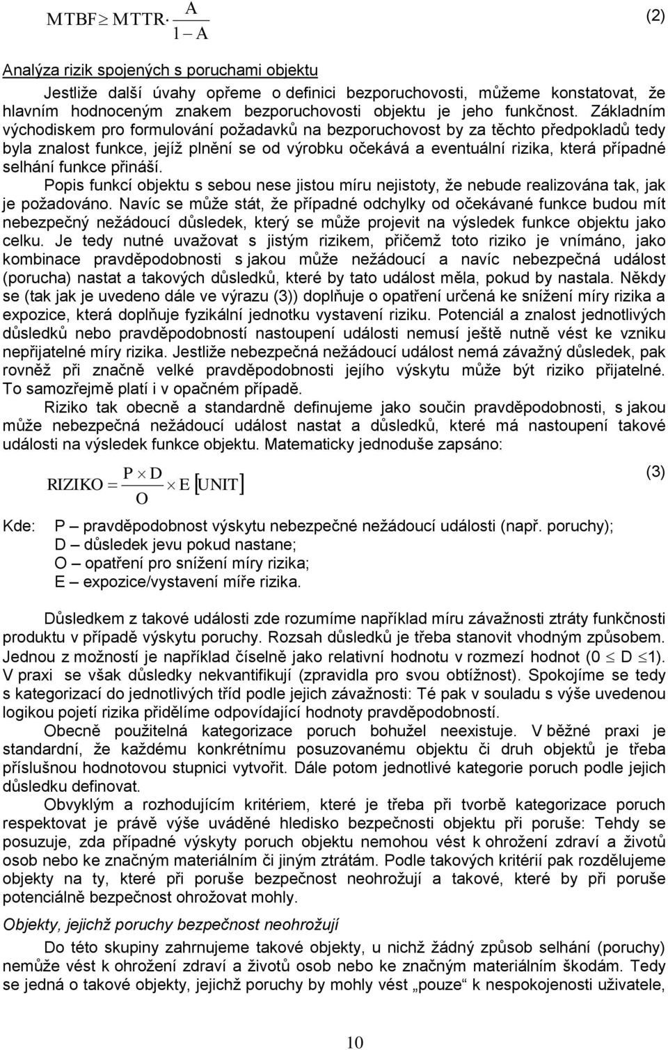 Základním východskem pro formulování požadavků na bezporuchovost by za těchto předpokladů tedy byla znalost funkce, jejíž plnění se od výrobku očekává a eventuální rzka, která případné selhání funkce