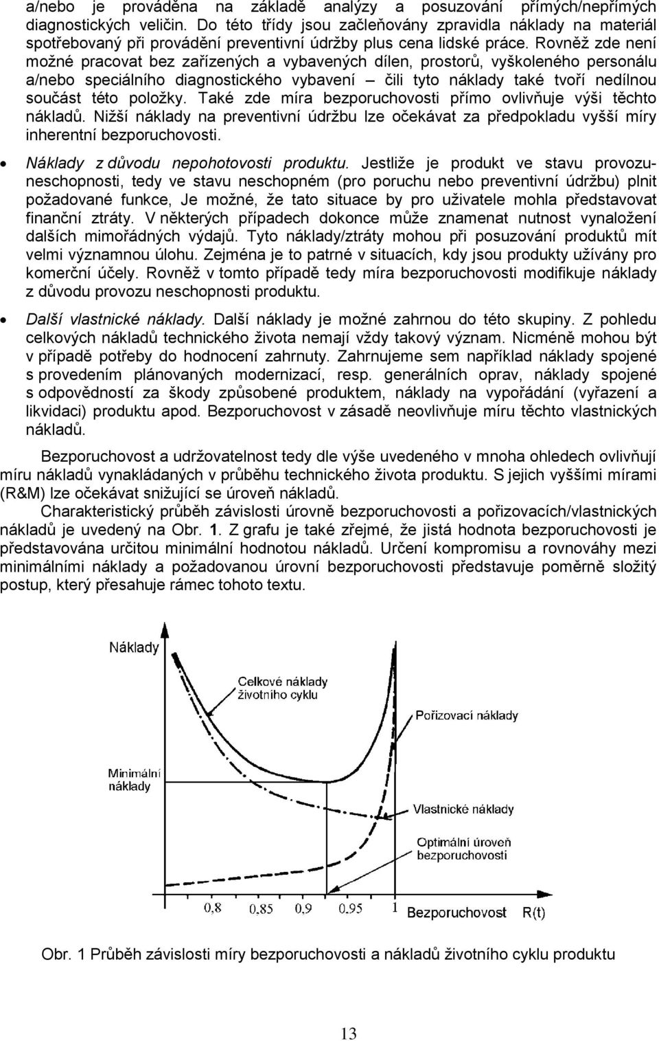 Rovněž zde není možné pracovat bez zařízených a vybavených dílen, prostorů, vyškoleného personálu a/nebo specálního dagnostckého vybavení čl tyto náklady také tvoří nedílnou součást této položky.