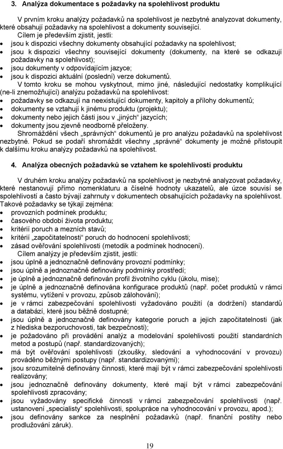 Cílem je především zjstt, jestl: jsou k dspozc všechny dokumenty obsahující požadavky na spolehlvost; jsou k dspozc všechny souvsející dokumenty (dokumenty, na které se odkazují požadavky na