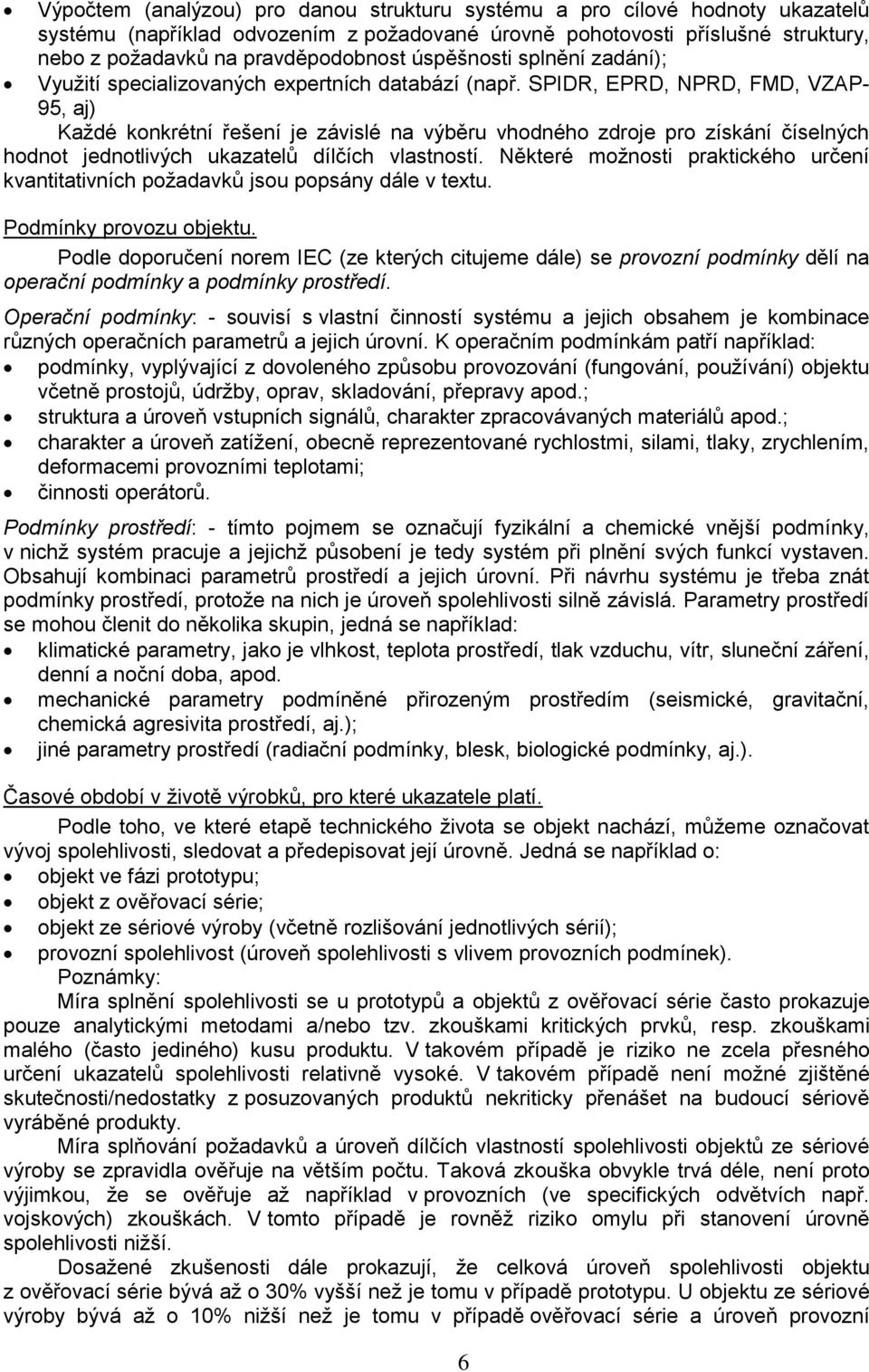 SPIDR, EPRD, NPRD, FMD, VZAP- 95, aj) Každé konkrétní řešení je závslé na výběru vhodného zdroje pro získání číselných hodnot jednotlvých ukazatelů dílčích vlastností.