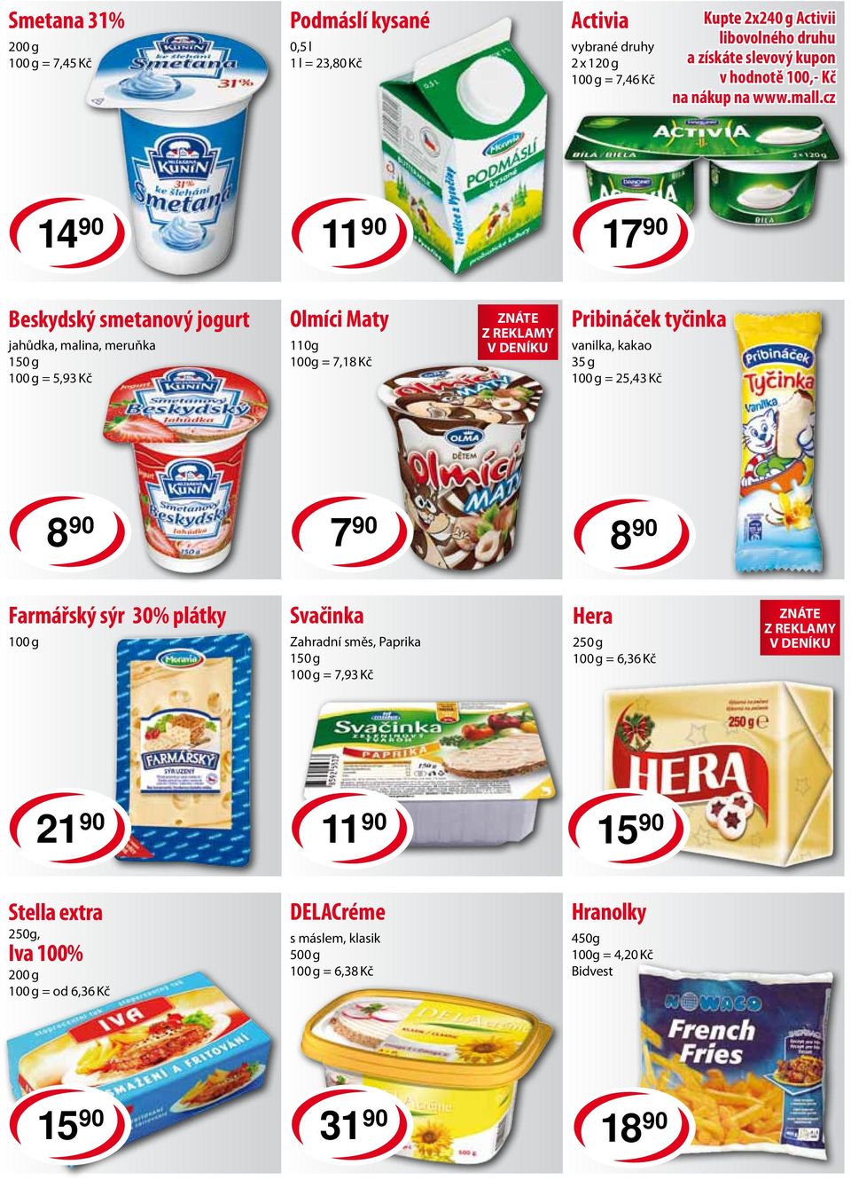 cz 14 90 11 90 17 90 Beskydský smetanový jogurt jahůdka, malina, meruňka 150 g = 5,93 Kč Olmíci Maty 110g 100g = 7,18 Kč Pribináček tyčinka vanilka, kakao 35 g =