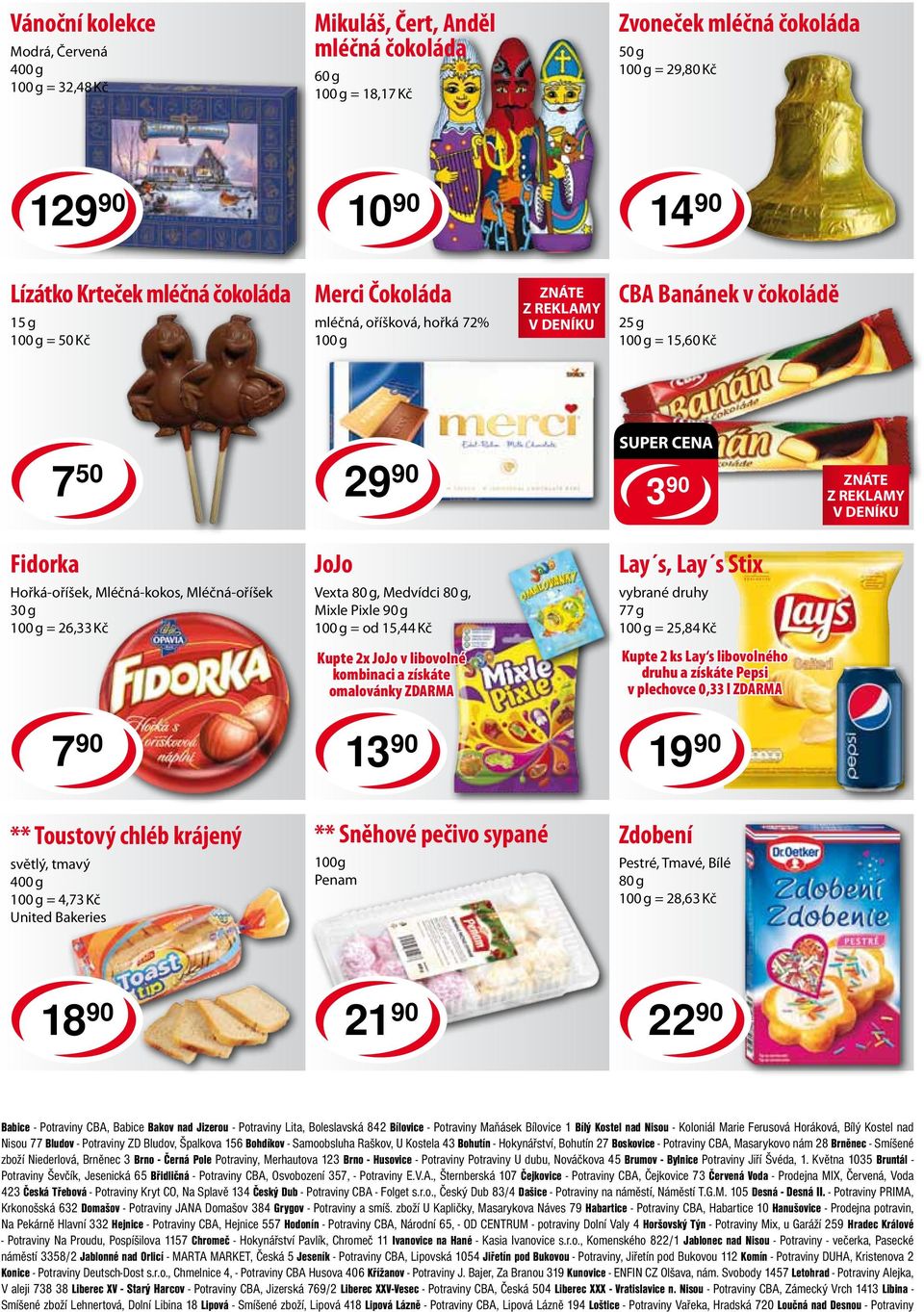 Vexta 80 g, Medvídci 80 g, Mixle Pixle 90 g = od 15,44 Kč vybrané druhy 77 g = 25,84 Kč Kupte 2x JoJo v libovolné kombinaci a získáte omalovánky ZDARMA Kupte 2 ks Lay s libovolného druhu a získáte