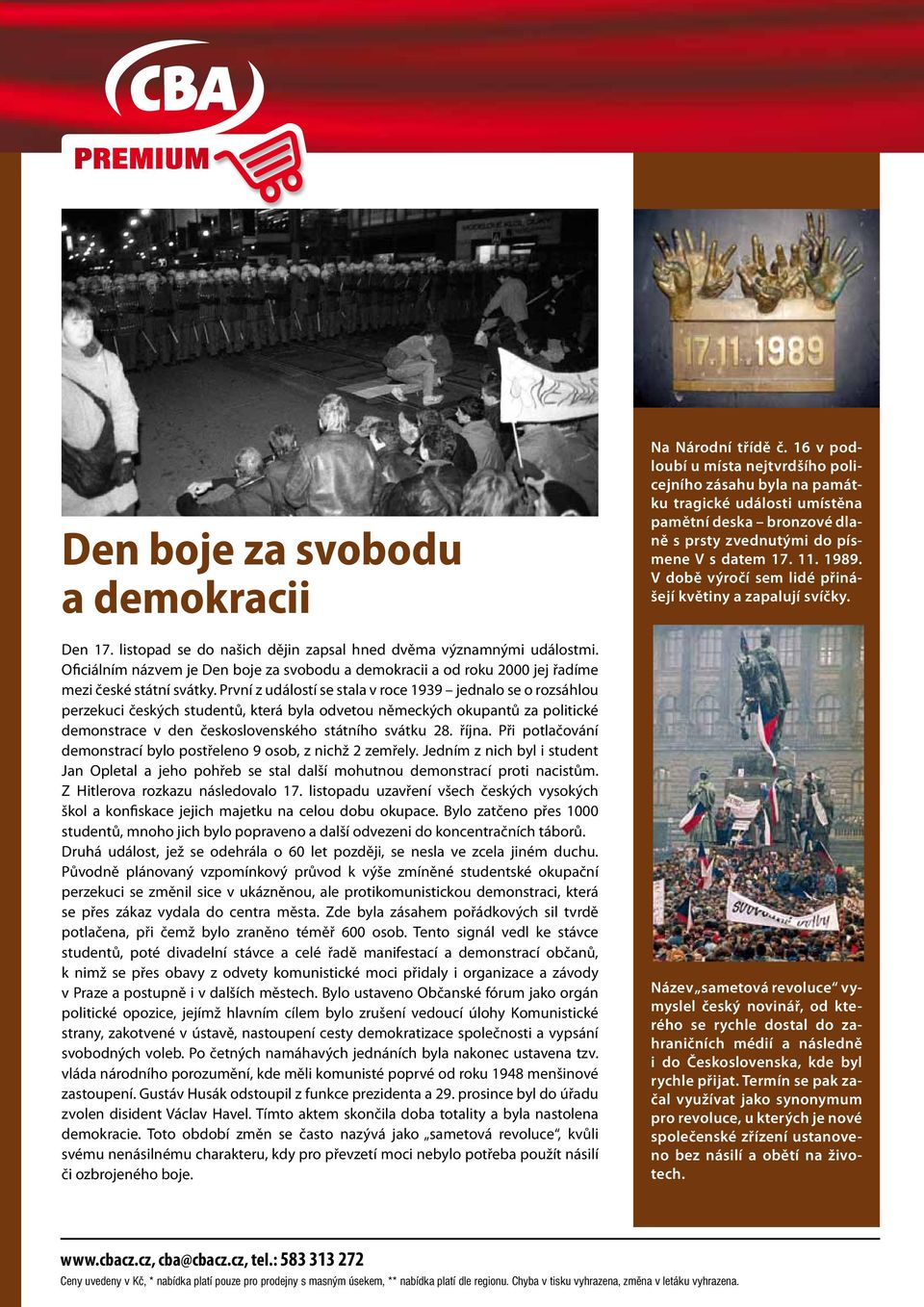První z událostí se stala v roce 1939 jednalo se o rozsáhlou perzekuci českých studentů, která byla odvetou německých okupantů za politické demonstrace v den československého státního svátku 28.