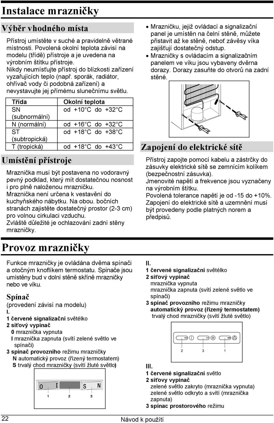 Třída SN (subnormální) N (normální) ST (subtropická) T (tropická) Umístění přístroje Okolní teplota od +10 C do +32 C od +16 C do +32 C od +18 C do +38 C od +18 C do +43 C Mraznička musí být