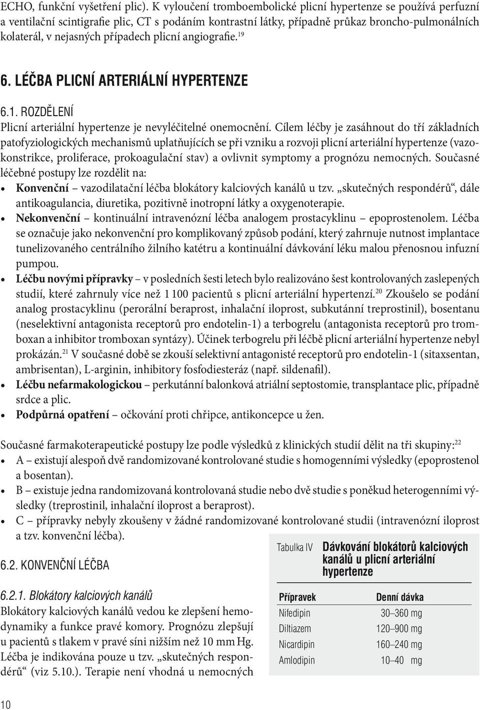 plicní angiografie. 19 6. Léčba plicní arteriální hypertenze 6.1. Rozdělení Plicní arteriální hypertenze je nevyléčitelné onemocnění.