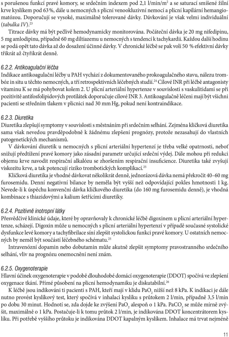 Počáteční dávka je 20 mg nifedipinu, 5 mg amlodipinu, případně 60 mg diltiazemu u nemocných s tendencí k tachykardii. Každou další hodinu se podá opět tato dávka až do dosažení účinné dávky.