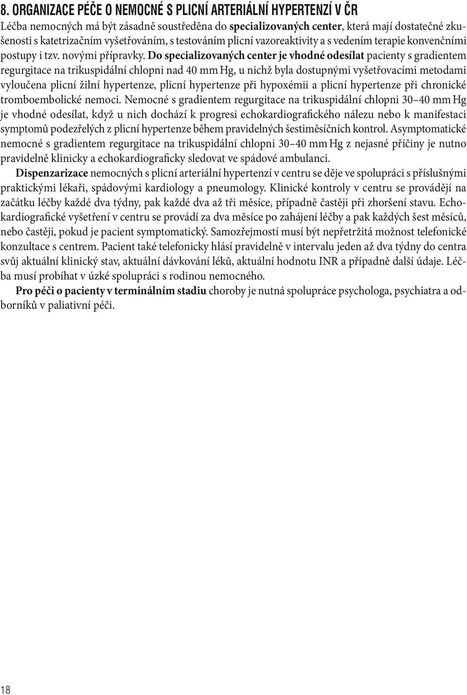 Do specializovaných center je vhodné odesílat pacienty s gradientem regurgitace na trikuspidální chlopni nad 40 mm Hg, u nichž byla dostupnými vyšetřovacími metodami vyloučena plicní žilní