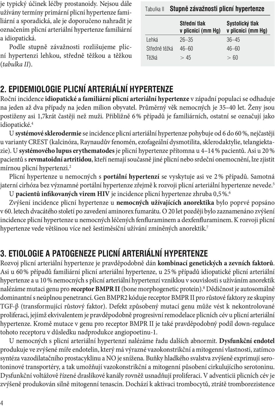 Podle stupně závažnosti rozlišujeme plicní hypertenzi lehkou, středně těžkou a těžkou ( tabulka II).