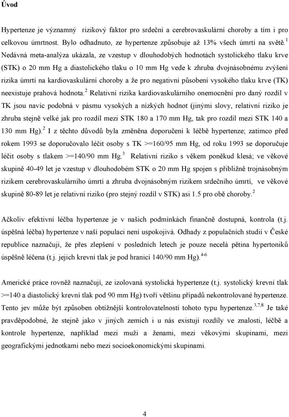 kardiovaskulární choroby a že pro negativní působení vysokého tlaku krve (TK) neexistuje prahová hodnota.