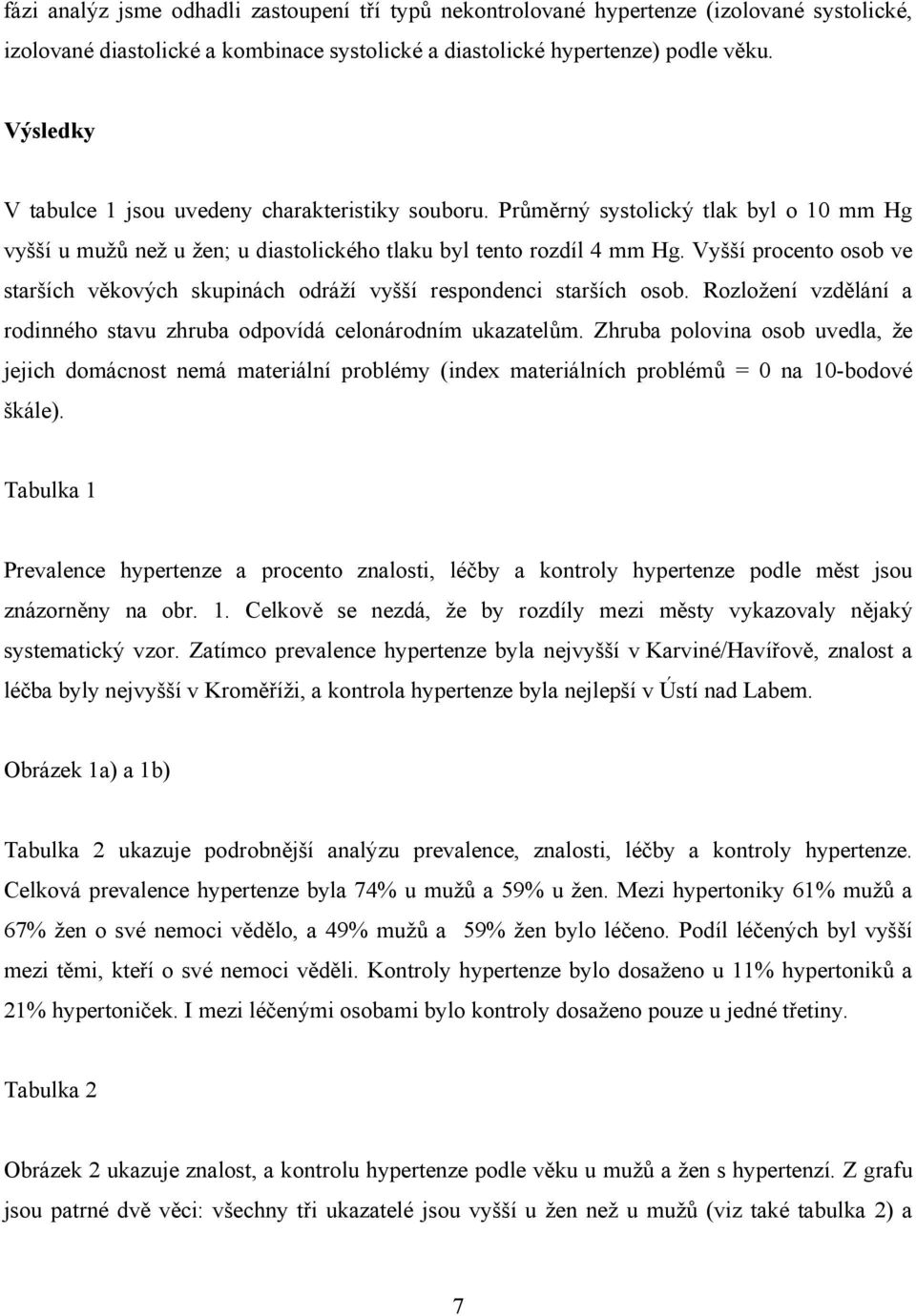 Vyšší procento osob ve starších věkových skupinách odráží vyšší respondenci starších osob. Rozložení vzdělání a rodinného stavu zhruba odpovídá celonárodním ukazatelům.