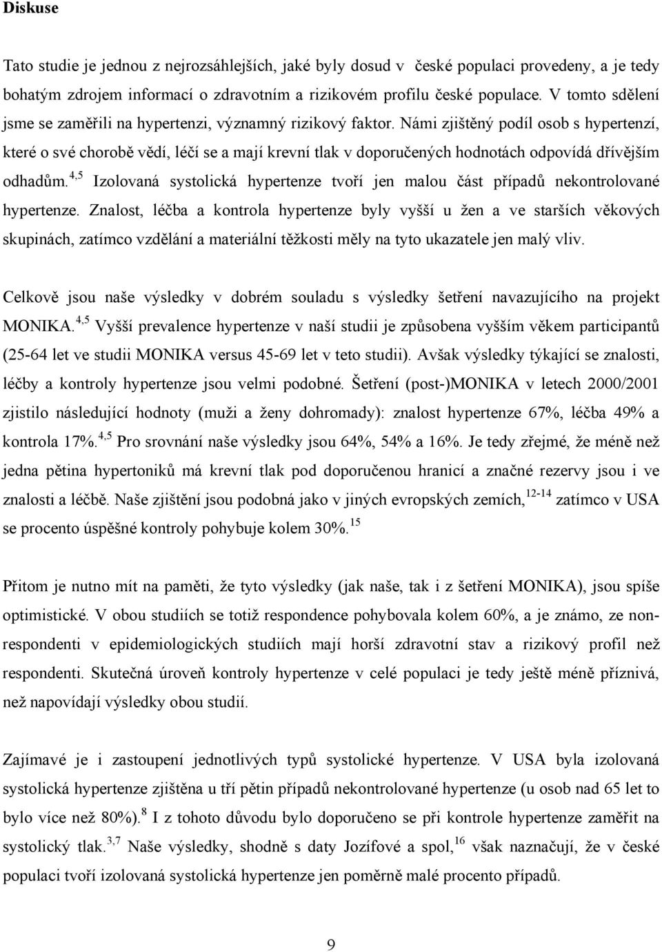 Námi zjištěný podíl osob s hypertenzí, které o své chorobě vědí, léčí se a mají krevní tlak v doporučených hodnotách odpovídá dřívějším odhadům.