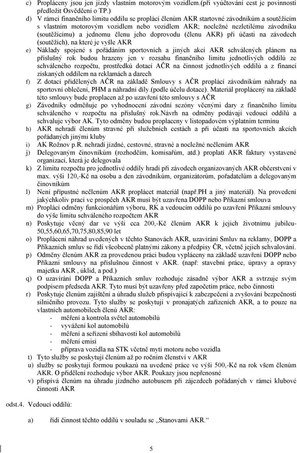 členu jeho doprovodu (členu AKR) při účasti na závodech (soutěžích), na které je vyšle AKR e) Náklady spojené s pořádáním sportovních a jiných akcí AKR schválených plánem na příslušný rok budou