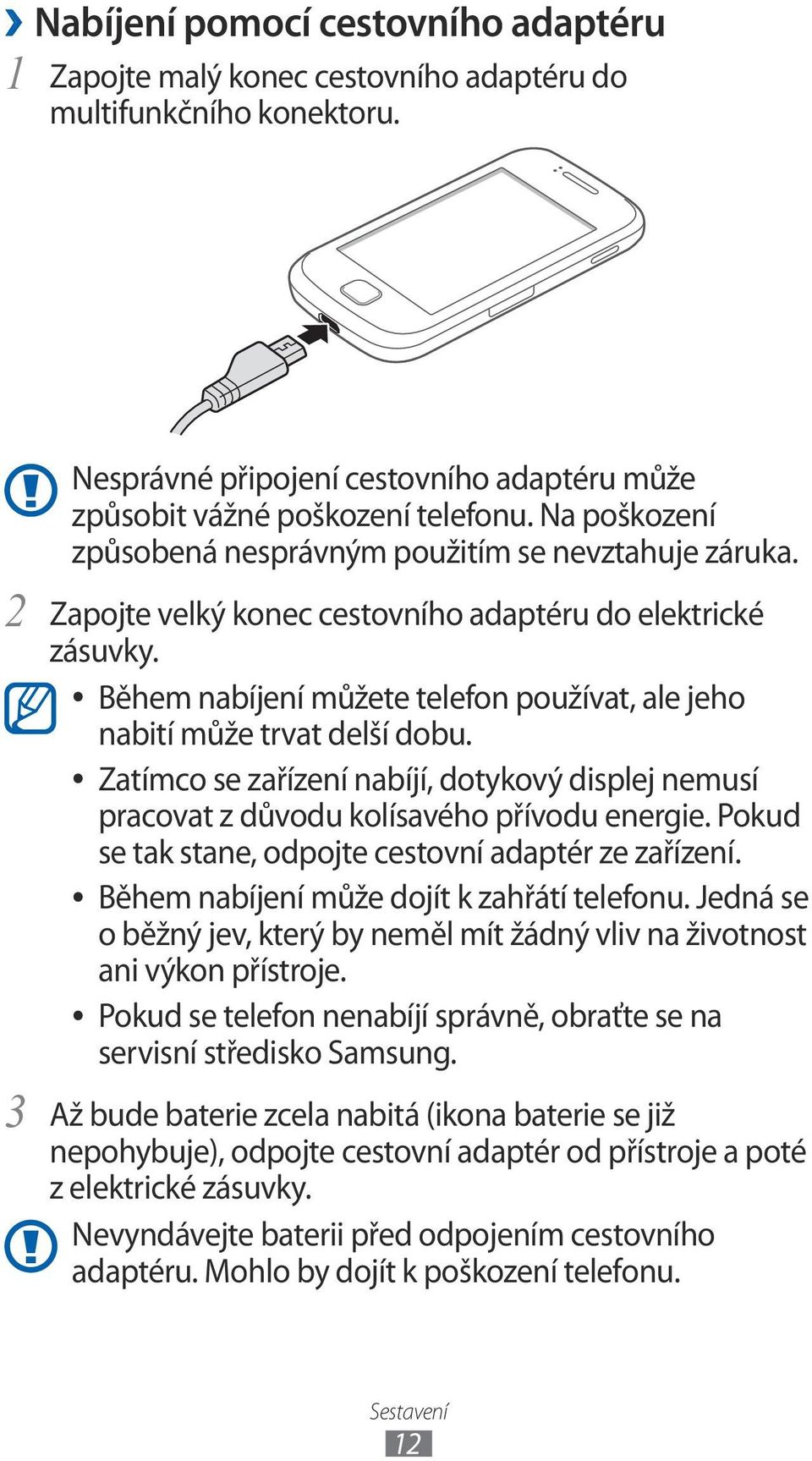 Během nabíjení můžete telefon používat, ale jeho nabití může trvat delší dobu. Zatímco se zařízení nabíjí, dotykový displej nemusí pracovat z důvodu kolísavého přívodu energie.