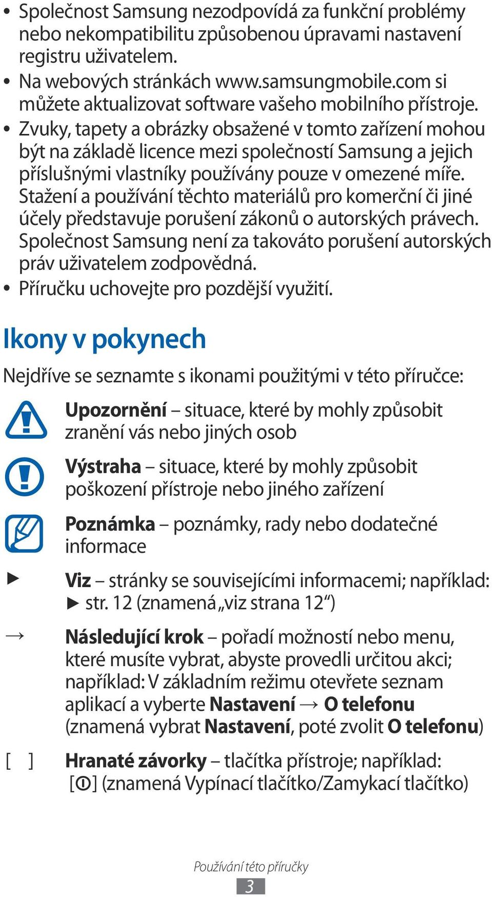 Zvuky, tapety a obrázky obsažené v tomto zařízení mohou být na základě licence mezi společností Samsung a jejich příslušnými vlastníky používány pouze v omezené míře.