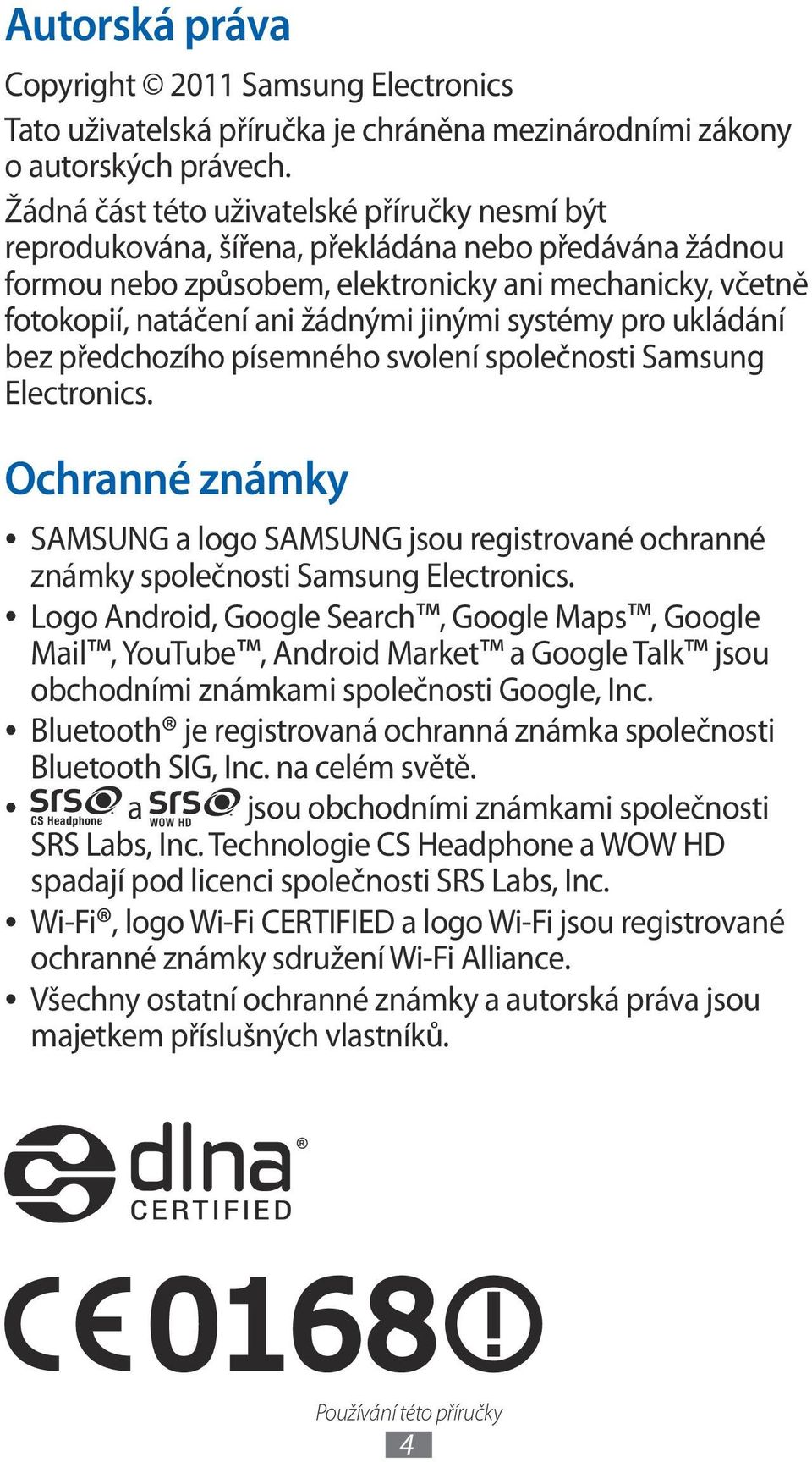 systémy pro ukládání bez předchozího písemného svolení společnosti Samsung Electronics. Ochranné známky SAMSUNG a logo SAMSUNG jsou registrované ochranné známky společnosti Samsung Electronics.