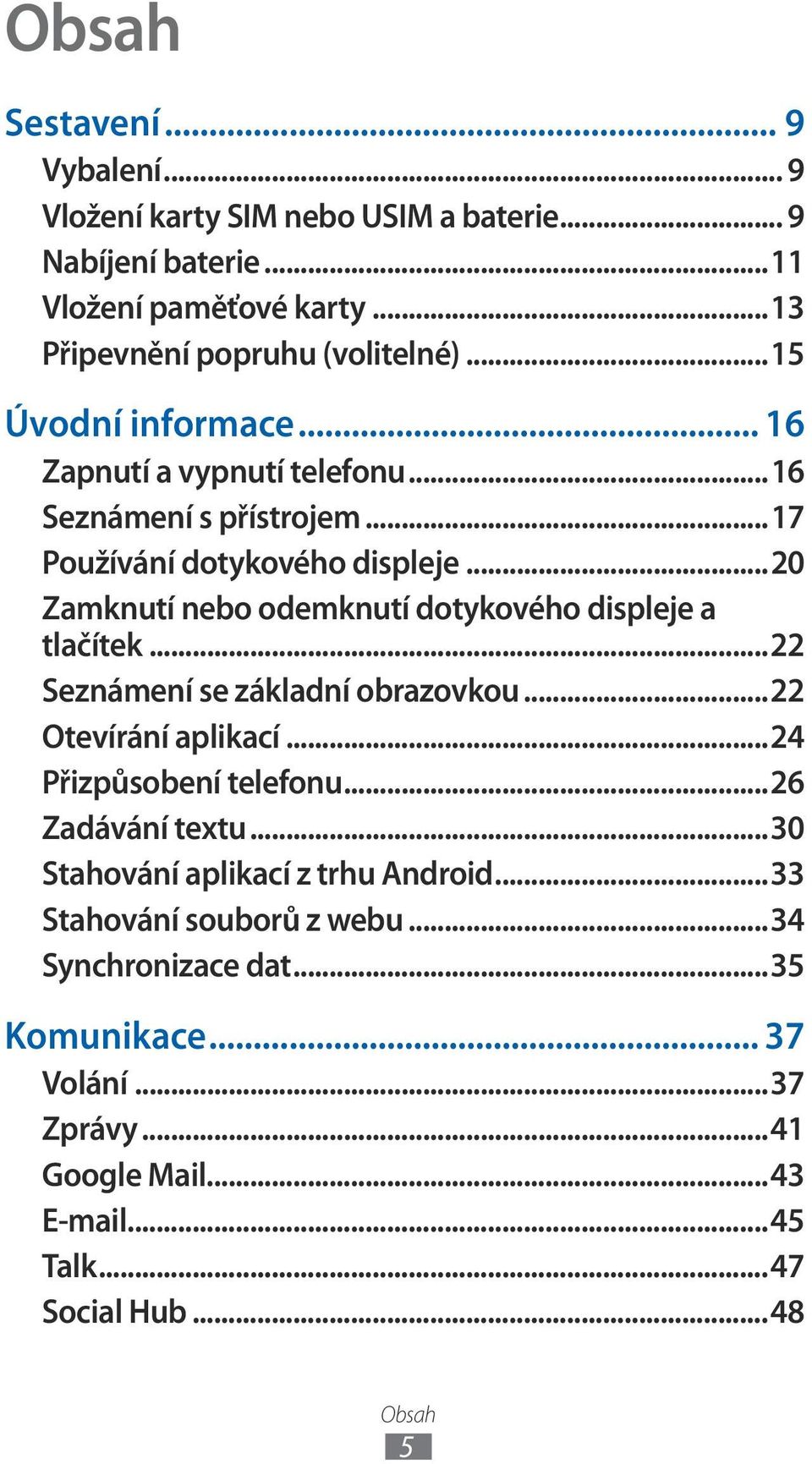 ..20 Zamknutí nebo odemknutí dotykového displeje a tlačítek...22 Seznámení se základní obrazovkou...22 Otevírání aplikací...24 Přizpůsobení telefonu.