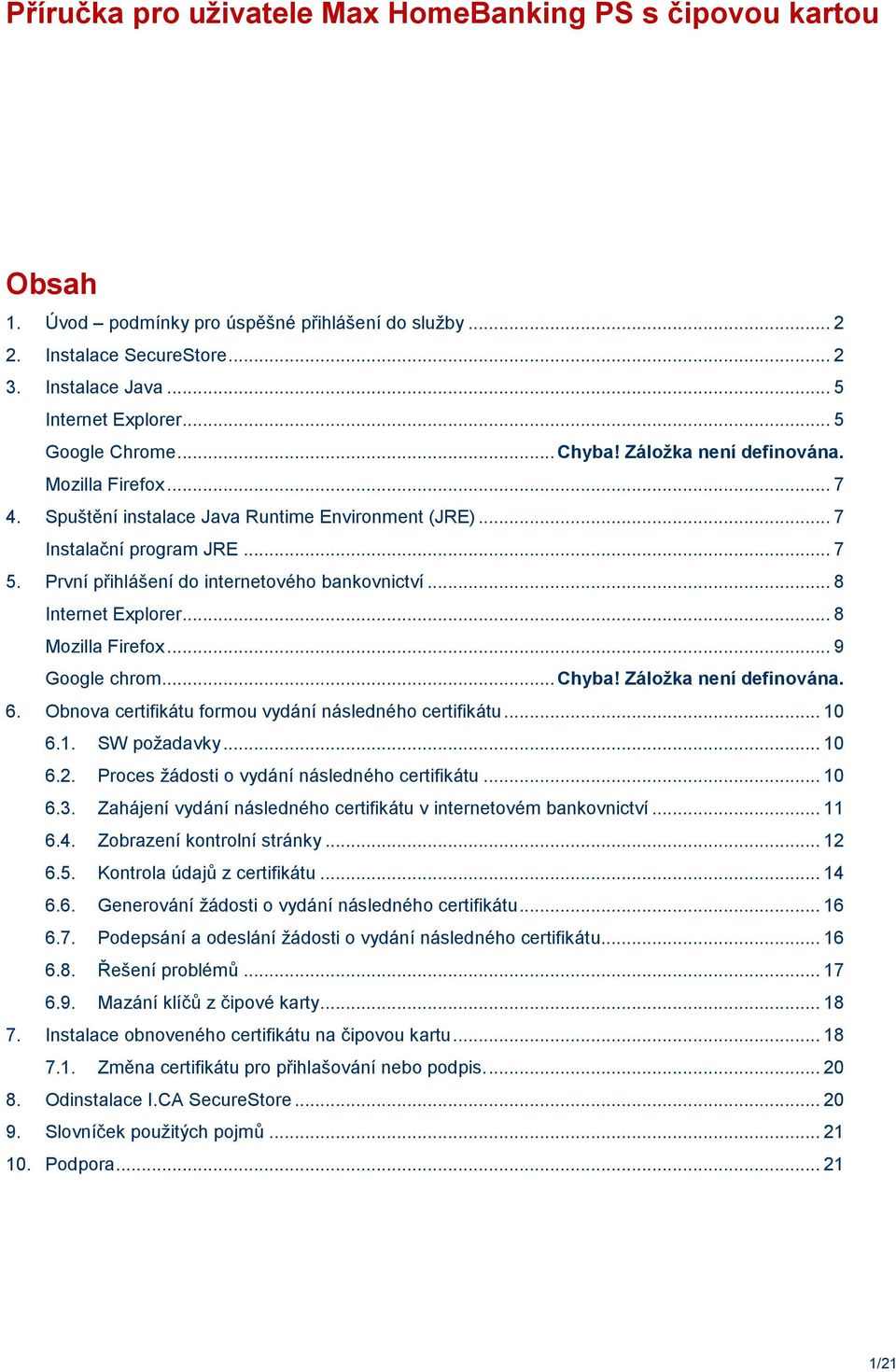 První přihlášení do internetového bankovnictví... 8 Internet Explorer... 8 Mozilla Firefox... 9 Google chrom... Chyba! Záložka není definována. 6.