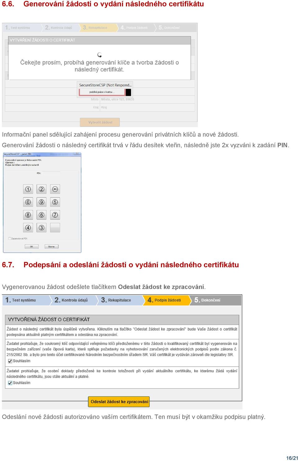 Generování žádosti o následný certifikát trvá v řádu desítek vteřin, následně jste 2x vyzváni k zadání PIN. 6.7.