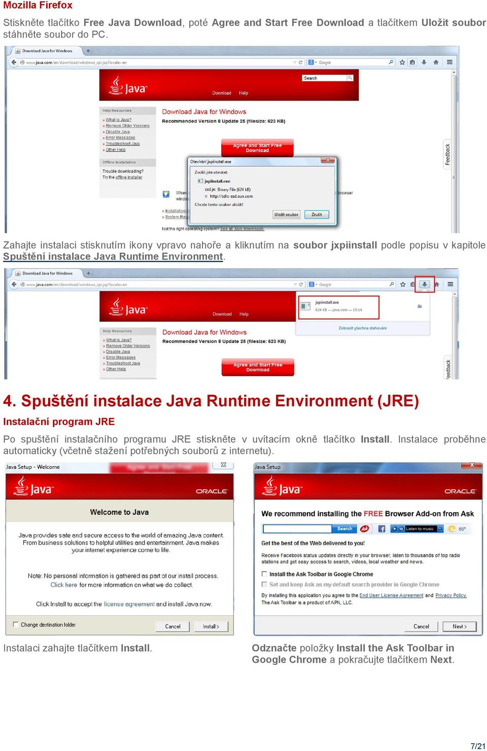 Spuštění instalace Java Runtime Environment (JRE) Instalační program JRE Po spuštění instalačního programu JRE stiskněte v uvítacím okně tlačítko Install.