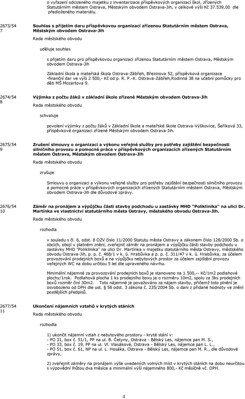 2673/54 7 Souhlas s přijetím daru příspěvkovou organizací zřízenou Statutárním městem Ostrava, Městským obvodem Ostrava-Jih uděluje souhlas s přijetím daru pro příspěvkovou organizaci zřízenou