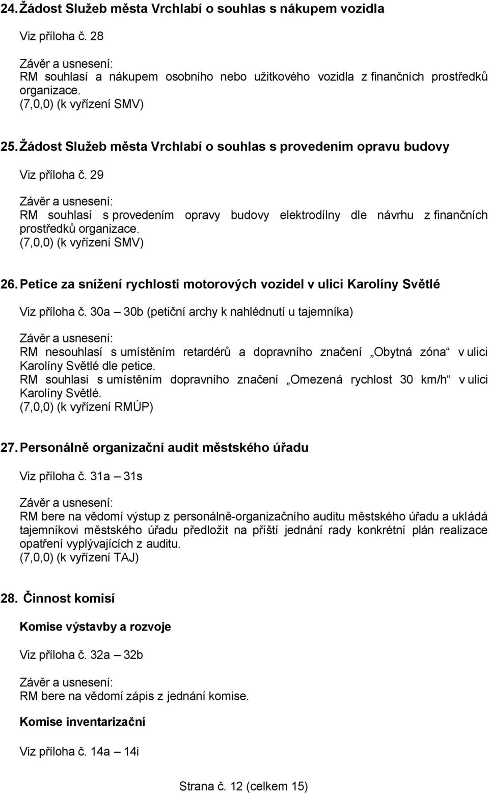 (7,0,0) (k vyřízení SMV) 26.Petice za snížení rychlosti motorových vozidel v ulici Karolíny Světlé Viz příloha č.