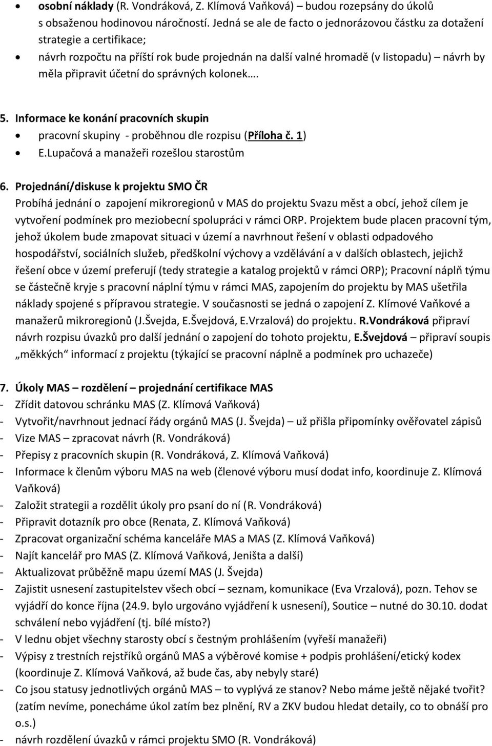 správných kolonek. 5. Informace ke konání pracovních skupin pracovní skupiny - proběhnou dle rozpisu (Příloha č. 1) E.Lupačová a manažeři rozešlou starostům 6.