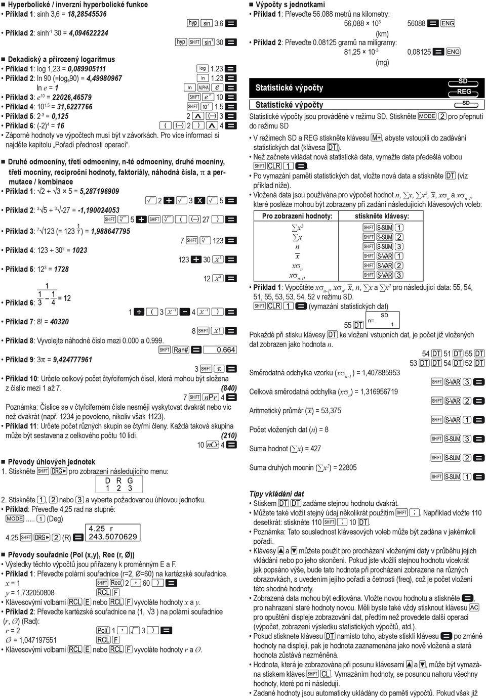 5 Příklad 5: 2 - = 0125 2 Příklad 6: (-2) 4 = 16 2 4 Záporné hodnoty ve výpočtech musí být v závorkách. Pro více informací si najděte kapitolu Pořadí přednosti operací.