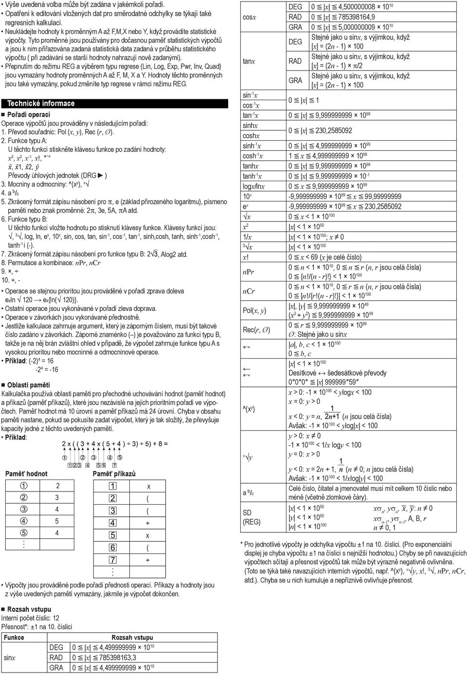 Tyto proměnné jsou používány pro dočasnou paměť statistických výpočtů a jsou k nim přiřazována zadaná statistická data zadaná v průběhu statistického výpočtu ( při zadávání se starší hodnoty