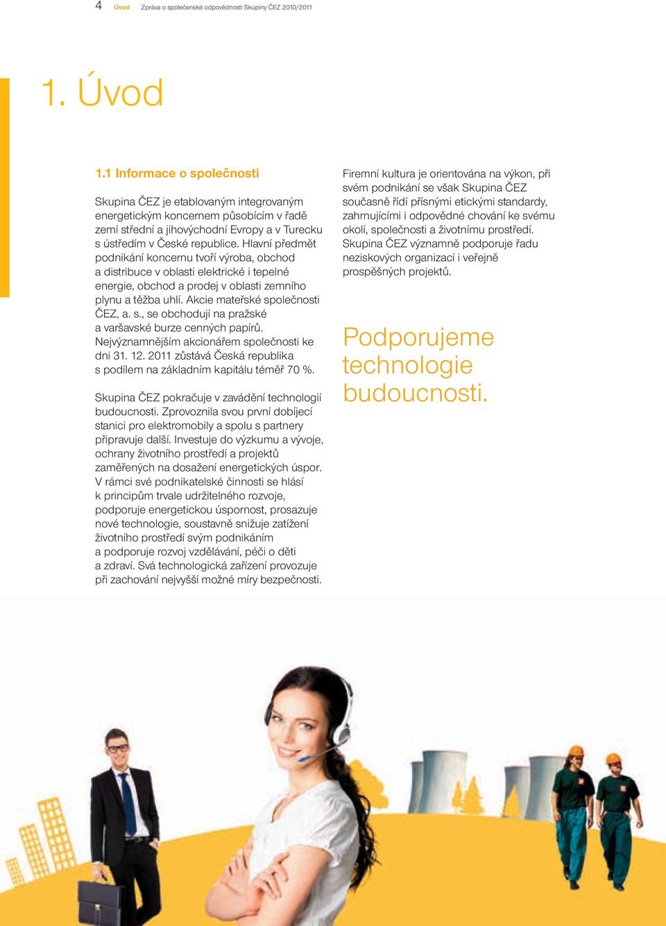 Hlavní předmět podnikání koncernu tvoří výroba, obchod a distribuce v oblasti elektrické i tepelné energie, obchod a prodej v oblasti zemního plynu a těžba uhlí. Akcie mateřské sp