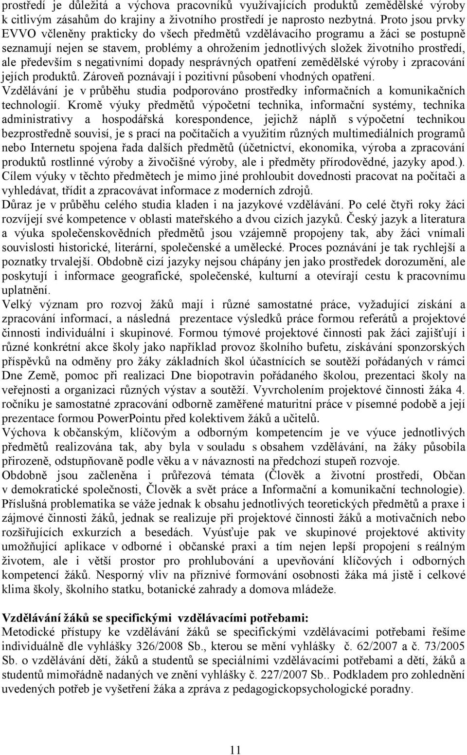 především s negativními dopady nesprávných opatření zemědělské výroby i zpracování jejích produktů. Zároveň poznávají i pozitivní působení vhodných opatření.