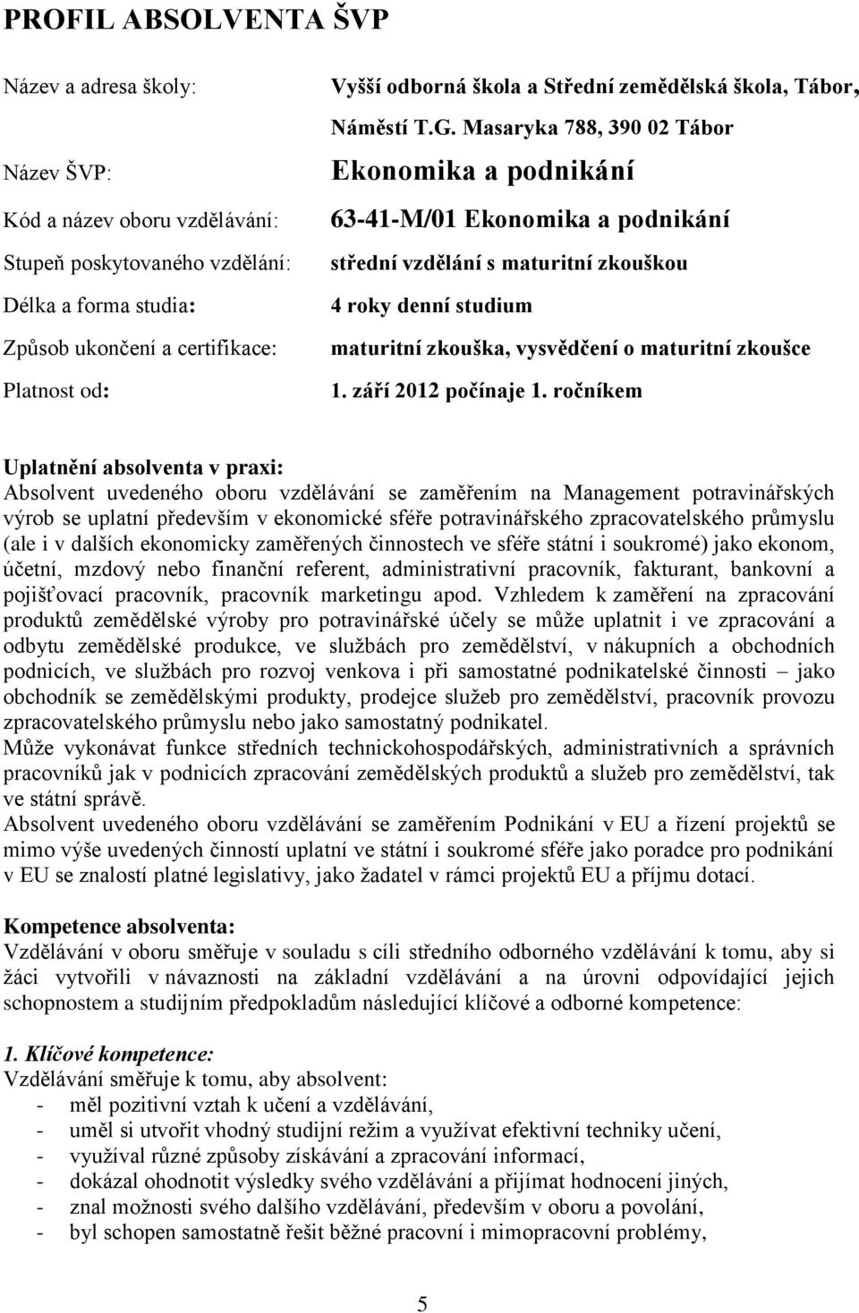 Masaryka 788, 390 02 Tábor Ekonomika a podnikání 63-41-M/01 Ekonomika a podnikání střední vzdělání s maturitní zkouškou 4 roky denní studium maturitní zkouška, vysvědčení o maturitní zkoušce 1.