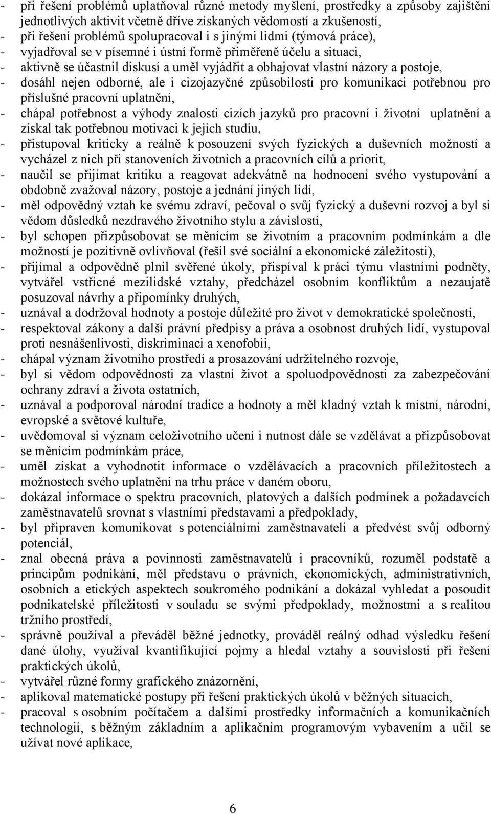 odborné, ale i cizojazyčné způsobilosti pro komunikaci potřebnou pro příslušné pracovní uplatnění, - chápal potřebnost a výhody znalosti cizích jazyků pro pracovní i životní uplatnění a získal tak